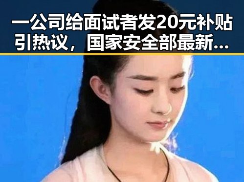 一公司给面试者发20元补贴引热议，国家安全部最新提示显示航展照片或泄露国家机密