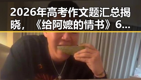 2026年高考作文题汇总揭晓,《给阿嬷的情书》6月18日开启全球上映计划