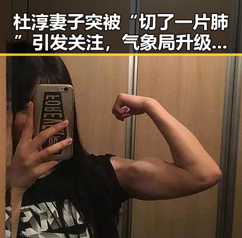 杜淳妻子突被“切了一片肺”引发关注,气象局升级暴雨应急应对升级暴雨应急响应